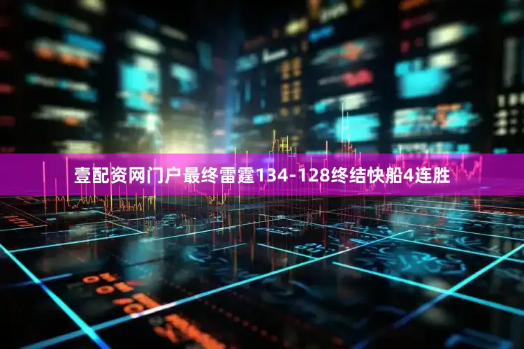 壹配资网门户最终雷霆134-128终结快船4连胜