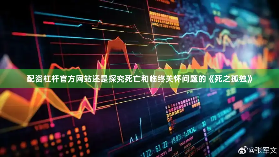 配资杠杆官方网站还是探究死亡和临终关怀问题的《死之孤独》
