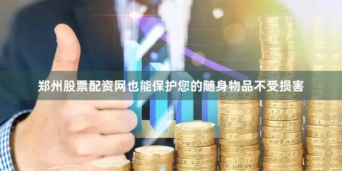 郑州股票配资网也能保护您的随身物品不受损害