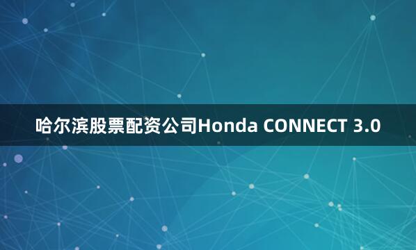 哈尔滨股票配资公司Honda CONNECT 3.0
