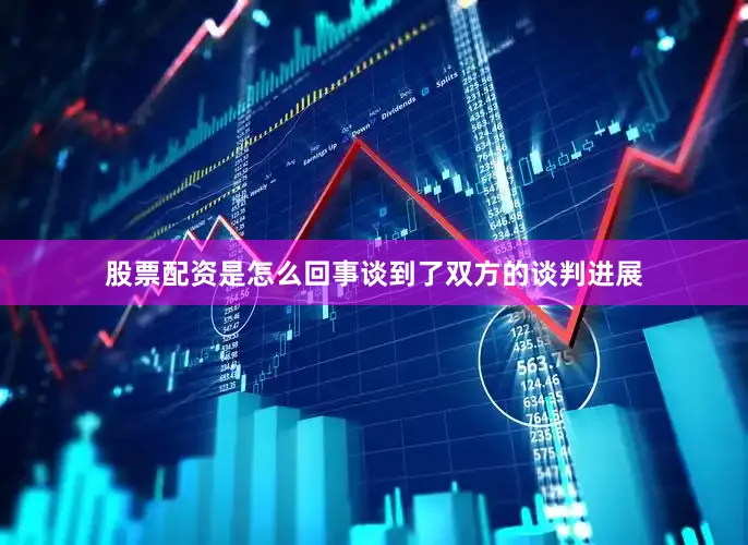 股票配资是怎么回事谈到了双方的谈判进展